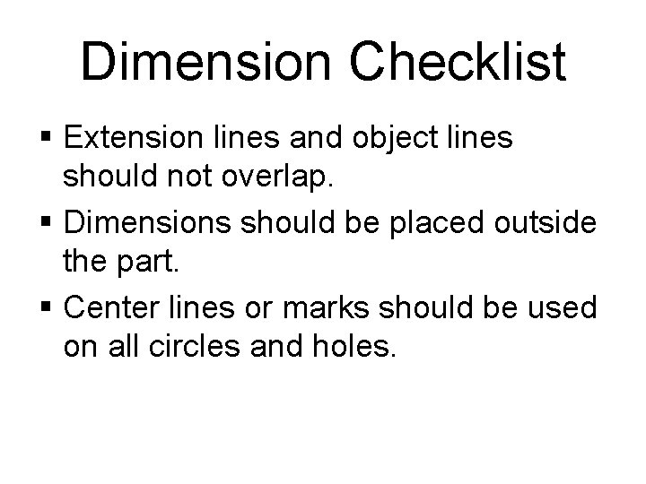 Dimension Checklist § Extension lines and object lines should not overlap. § Dimensions should