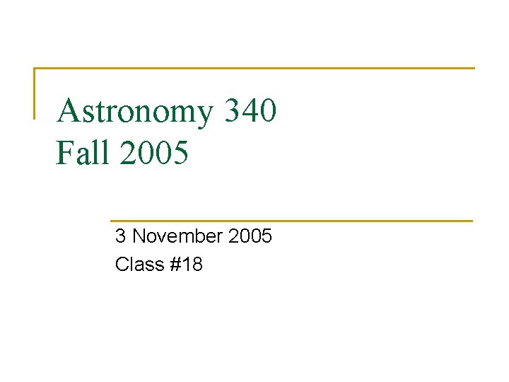 Astronomy 340 Fall 2005 3 November 2005 Class #18 