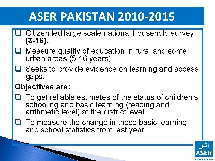 ASER PAKISTAN 2010 -2015 q Citizen led large scale national household survey (3 -16).