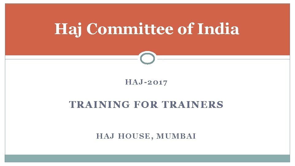 Haj Committee of India HAJ-2017 TRAINING FOR TRAINERS HAJ HOUSE, MUMBAI 