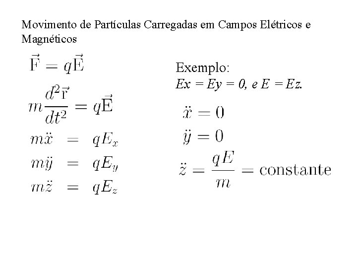Movimento de Partículas Carregadas em Campos Elétricos e Magnéticos Exemplo: Ex = Ey =