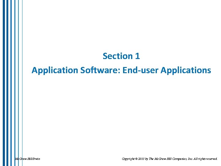 Section 1 Application Software: End-user Applications Mc. Graw-Hill/Irwin Copyright © 2013 by The Mc.