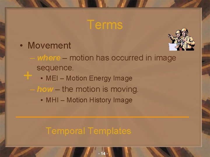 Terms • Movement – where – motion has occurred in image sequence. + •