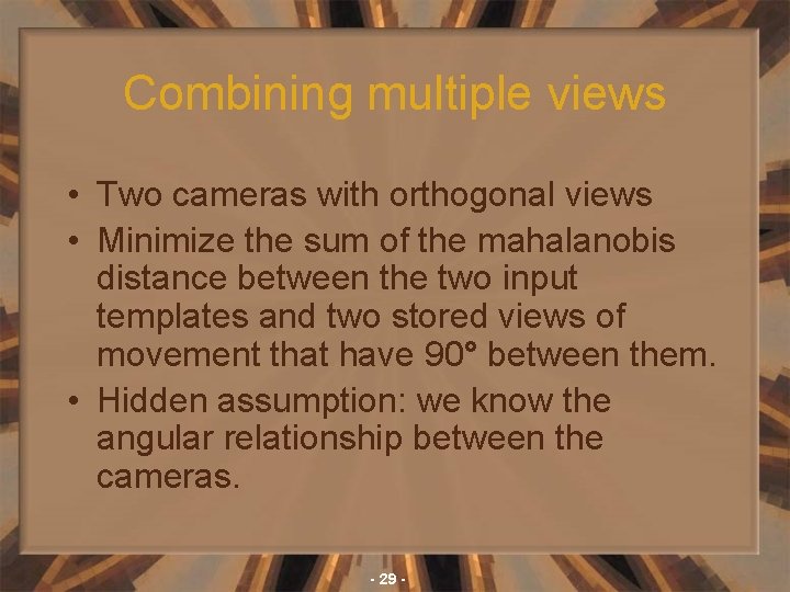 Combining multiple views • Two cameras with orthogonal views • Minimize the sum of