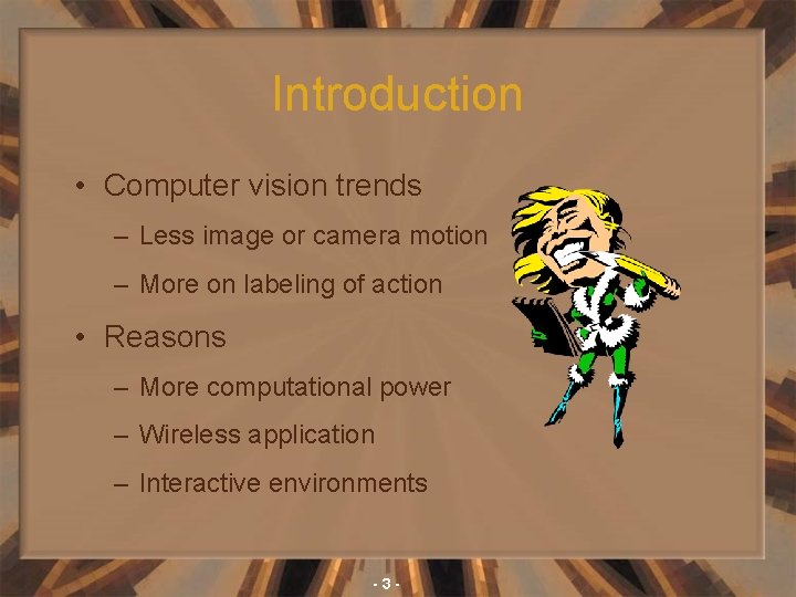 Introduction • Computer vision trends – Less image or camera motion – More on