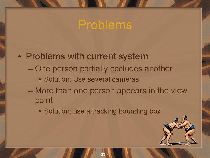 Problems • Problems with current system – One person partially occludes another • Solution: