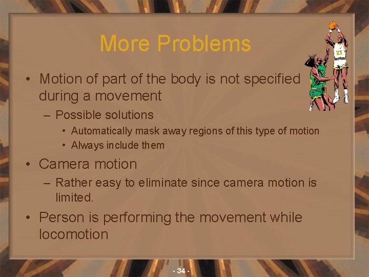 More Problems • Motion of part of the body is not specified during a