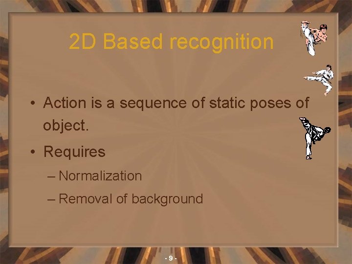 2 D Based recognition • Action is a sequence of static poses of object.