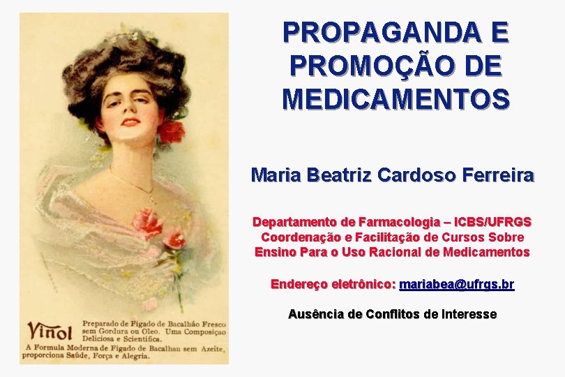 PROPAGANDA E PROMOÇÃO DE MEDICAMENTOS Maria Beatriz Cardoso Ferreira Departamento de Farmacologia – ICBS/UFRGS