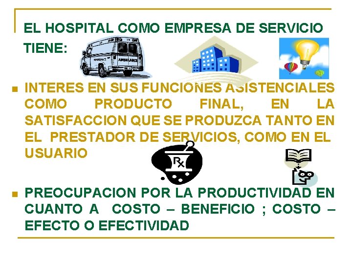 EL HOSPITAL COMO EMPRESA DE SERVICIO TIENE: n INTERES EN SUS FUNCIONES ASISTENCIALES COMO