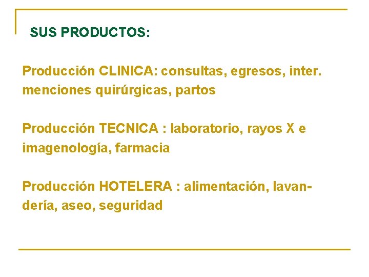 SUS PRODUCTOS: Producción CLINICA: consultas, egresos, inter. menciones quirúrgicas, partos Producción TECNICA : laboratorio,