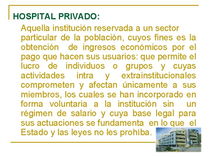 HOSPITAL PRIVADO: Aquella institución reservada a un sector particular de la población, cuyos fines