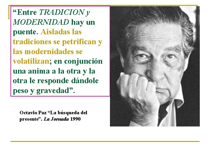 “Entre TRADICION y MODERNIDAD hay un puente. Aisladas las tradiciones se petrifican y las