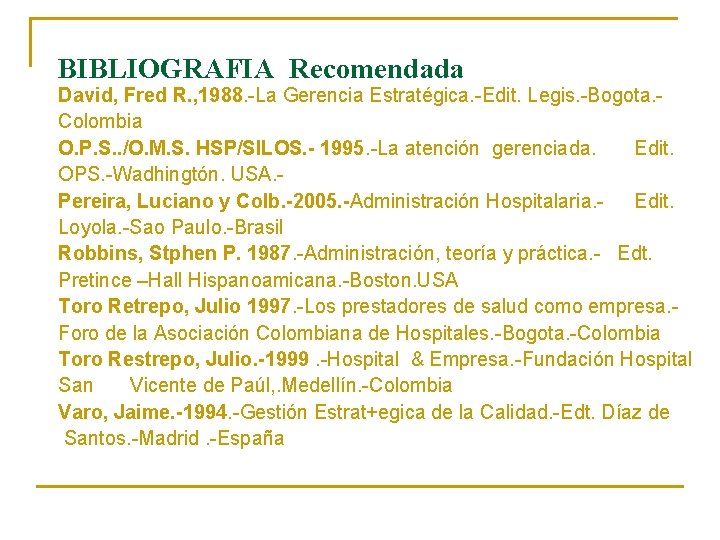 BIBLIOGRAFIA Recomendada David, Fred R. , 1988. -La Gerencia Estratégica. -Edit. Legis. -Bogota. Colombia