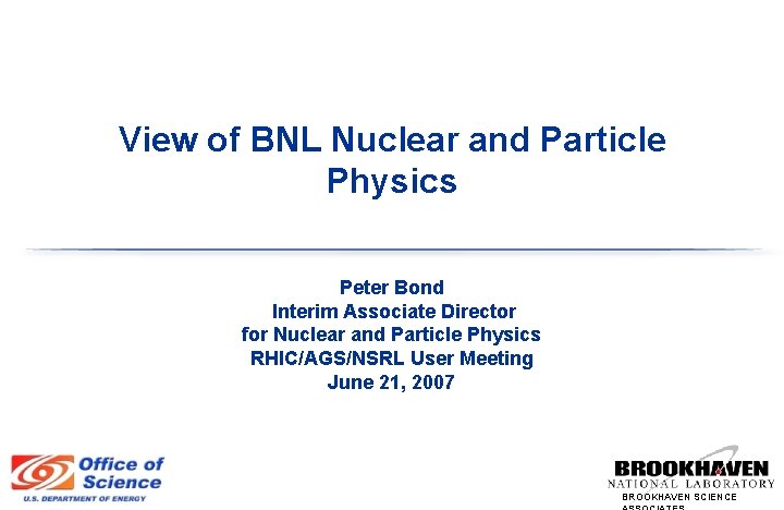 View of BNL Nuclear and Particle Physics Peter Bond Interim Associate Director for Nuclear