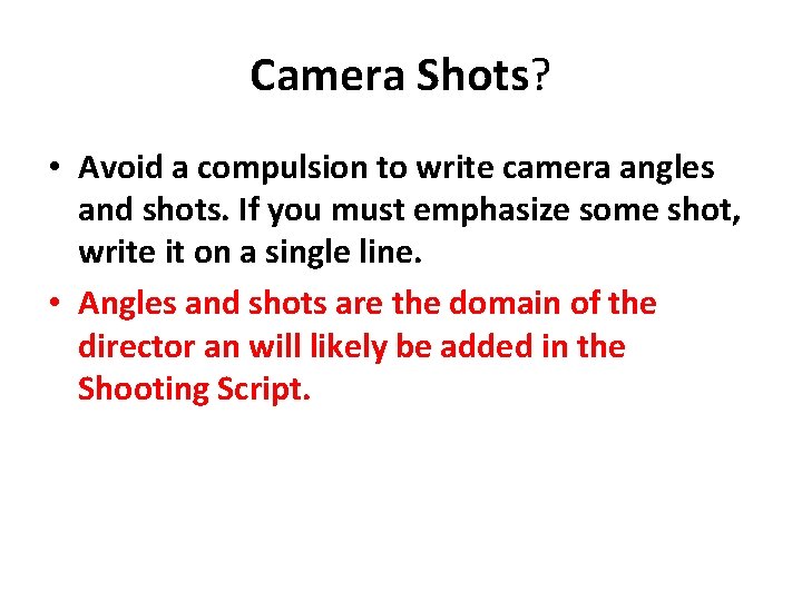 Camera Shots? • Avoid a compulsion to write camera angles and shots. If you