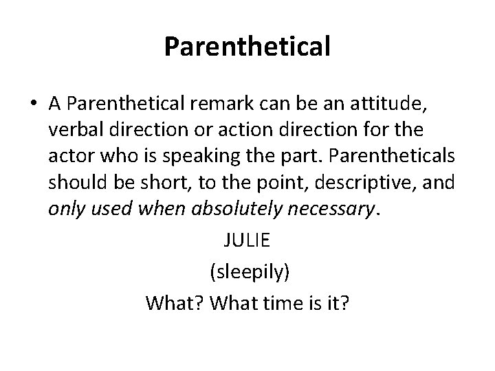 Parenthetical • A Parenthetical remark can be an attitude, verbal direction or action direction