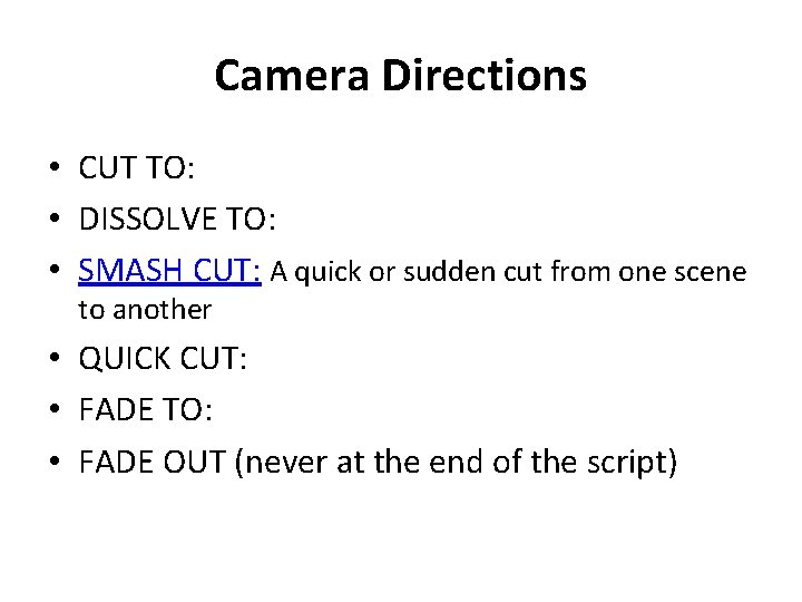 Camera Directions • CUT TO: • DISSOLVE TO: • SMASH CUT: A quick or