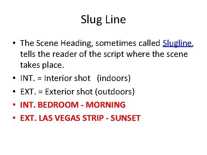 Slug Line • The Scene Heading, sometimes called Slugline, tells the reader of the
