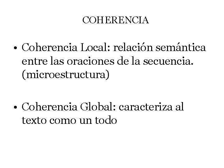 COHERENCIA • Coherencia Local: relación semántica entre las oraciones de la secuencia. (microestructura) • COHERENCIA • Coherencia Local: relación semántica entre las oraciones de la secuencia. (microestructura) •