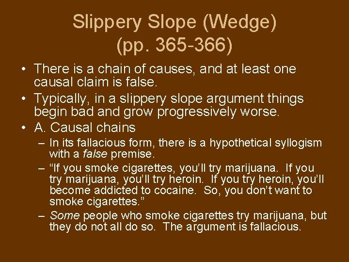 Slippery Slope (Wedge) (pp. 365 -366) • There is a chain of causes, and