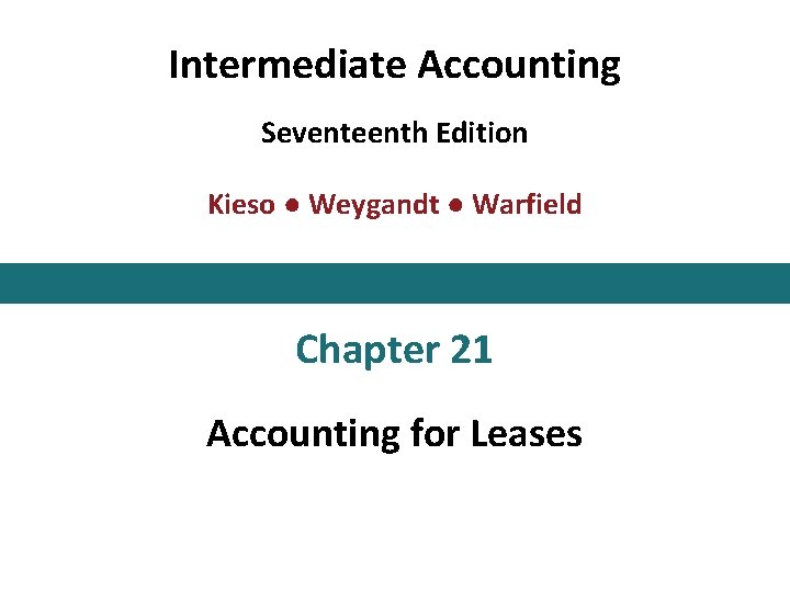 Intermediate Accounting Seventeenth Edition Kieso ● Weygandt ● Warfield Chapter 21 Accounting for Leases