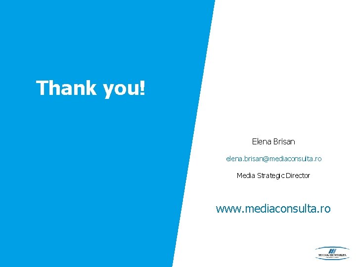 Thank you! Elena Brisan elena. brisan@mediaconsulta. ro Media Strategic Director www. mediaconsulta. ro 