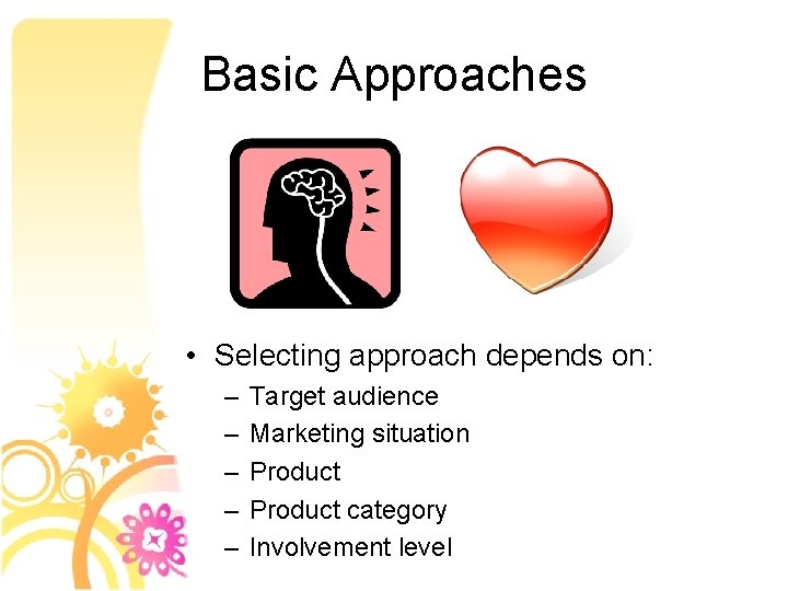 Basic Approaches • Selecting approach depends on: – – – Target audience Marketing situation