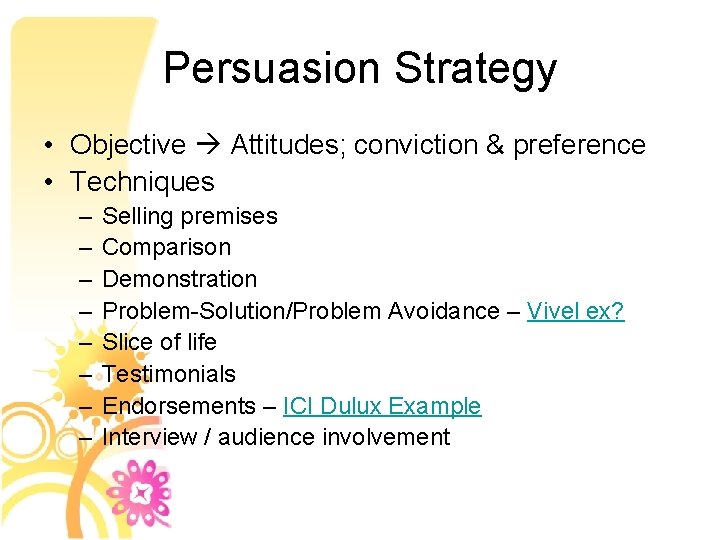 Persuasion Strategy • Objective Attitudes; conviction & preference • Techniques – – – –