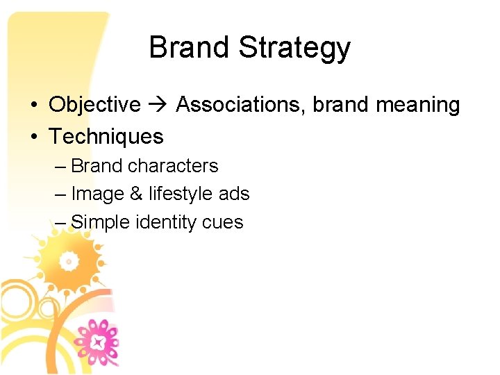 Brand Strategy • Objective Associations, brand meaning • Techniques – Brand characters – Image