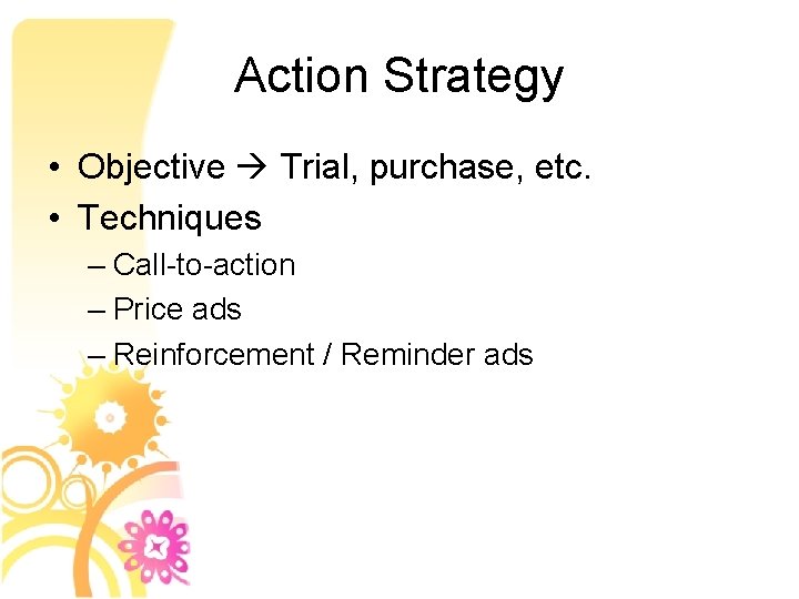 Action Strategy • Objective Trial, purchase, etc. • Techniques – Call-to-action – Price ads