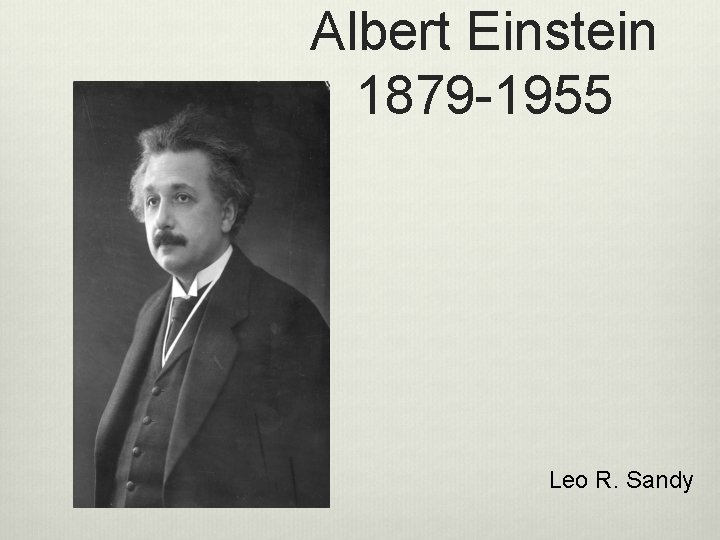 Albert Einstein 1879 -1955 Leo R. Sandy 