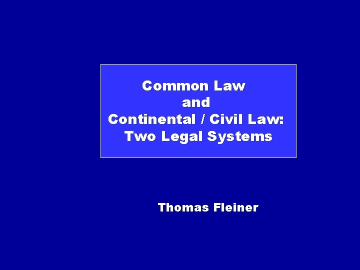 Common Law and Continental / Civil Law: Two Legal Systems Thomas Fleiner 