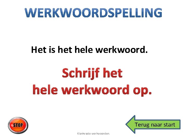 Het is het hele werkwoord. Schrijf het hele werkwoord op. Terug naar start Klankvaste
