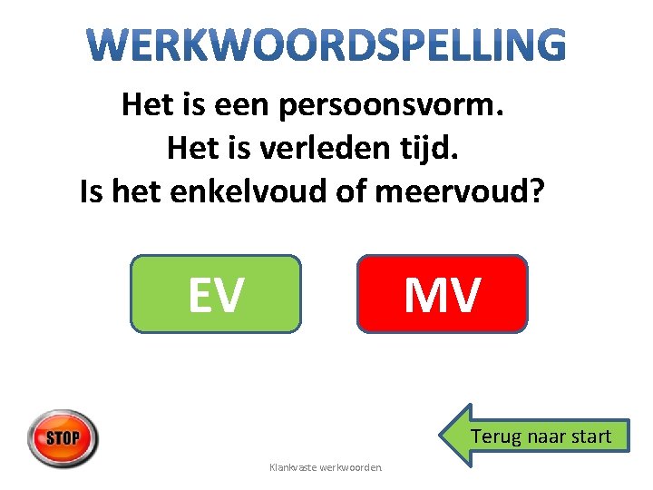 Het is een persoonsvorm. Het is verleden tijd. Is het enkelvoud of meervoud? EV