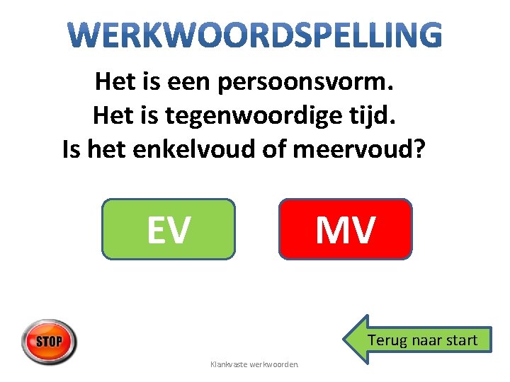 Het is een persoonsvorm. Het is tegenwoordige tijd. Is het enkelvoud of meervoud? EV