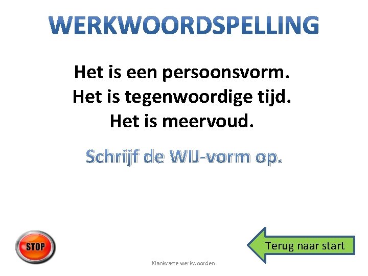 Het is een persoonsvorm. Het is tegenwoordige tijd. Het is meervoud. Schrijf de WIJ-vorm