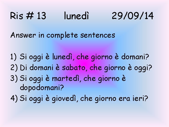 Ris # 13 lunedì 29/09/14 Answer in complete sentences 1) Si oggi è lunedì,