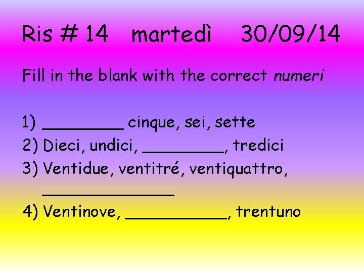 Ris # 14 martedì 30/09/14 Fill in the blank with the correct numeri 1)