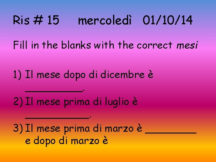 Ris # 15 mercoledì 01/10/14 Fill in the blanks with the correct mesi 1)