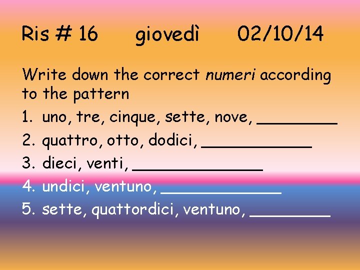 Ris # 16 giovedì 02/10/14 Write down the correct numeri according to the pattern