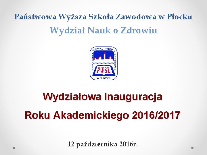 Państwowa Wyższa Szkoła Zawodowa w Płocku Wydział Nauk o Zdrowiu Wydziałowa Inauguracja Roku Akademickiego