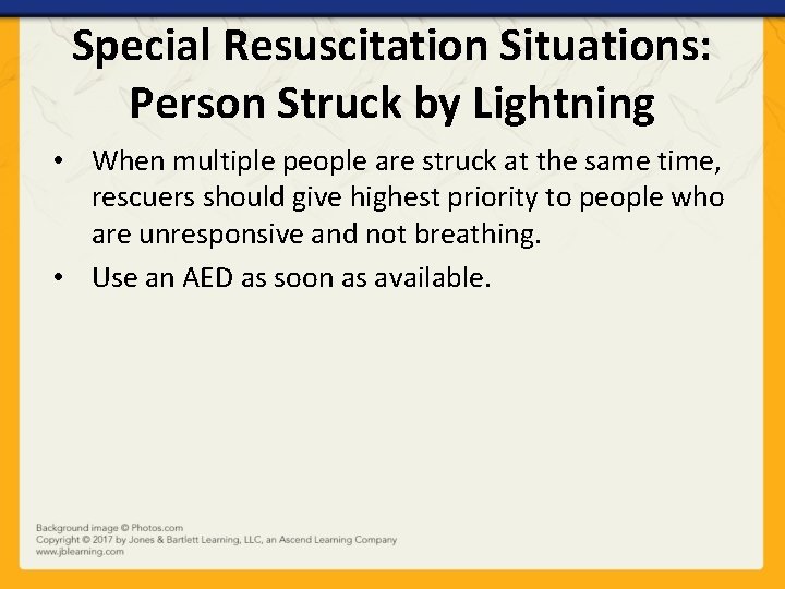 Special Resuscitation Situations: Person Struck by Lightning • When multiple people are struck at