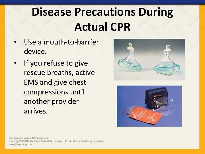 Disease Precautions During Actual CPR • Use a mouth-to-barrier device. • If you refuse