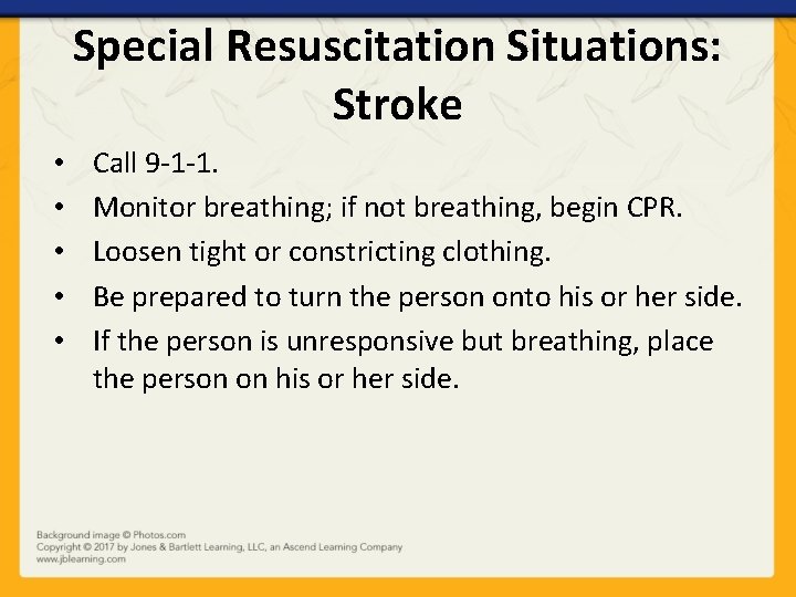 Special Resuscitation Situations: Stroke • • • Call 9 -1 -1. Monitor breathing; if