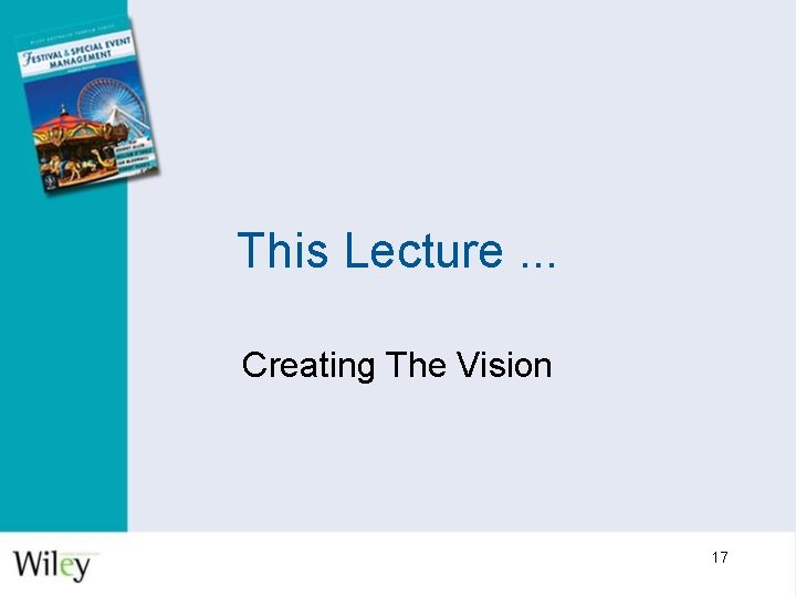 This Lecture. . . Creating The Vision 17 