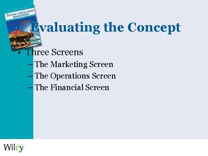 Evaluating the Concept • Three Screens – The Marketing Screen – The Operations Screen