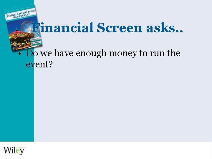 Financial Screen asks. . • Do we have enough money to run the event?