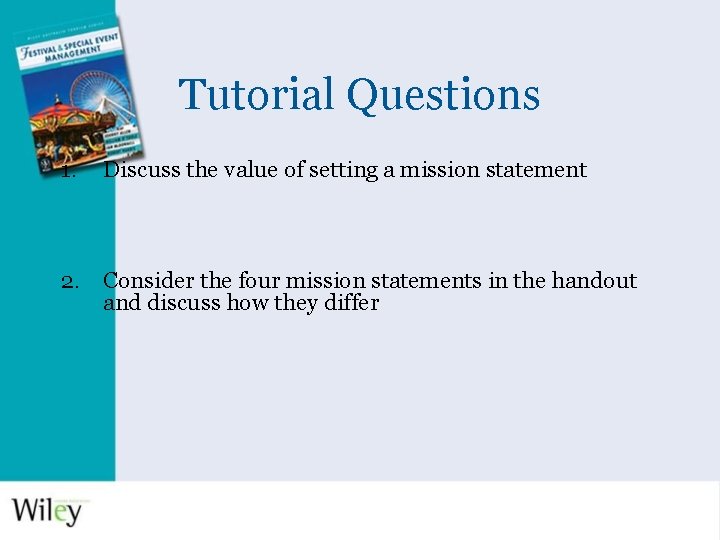 Tutorial Questions 1. Discuss the value of setting a mission statement 2. Consider the