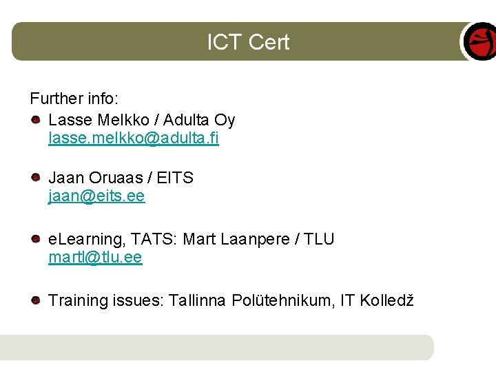 ICT Cert Further info: Lasse Melkko / Adulta Oy lasse. melkko@adulta. fi Jaan Oruaas
